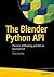 The Blender Python API: Precision 3D Modeling and Add-on Development