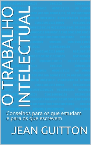 O Trabalho Intelectual: Conselhos para os que estudam e para os que escrevem