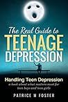The Real Guide to Teenage Depression: Handling Teen Depression - A Book About What Matters Most for Teen Boys and Teen Girls