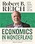 Economics In Wonderland by Robert B. Reich