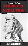 How to Refute Atheism & Evolution: Defending the Christian Worldview How to Refute Atheism & Evolution: Defending the Christian Worldview