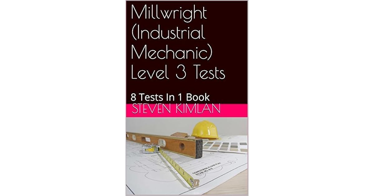 Millwright (Industrial Mechanic) Level 3 Tests 8 Tests In 1 Book by Steven Kimlan
