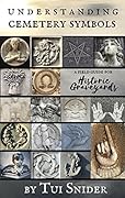 Understanding Cemetery Symbols: A Field Guide for Historic Graveyards (Messages from the Dead Book 1)