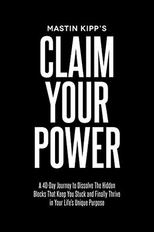 Claim Your Power: A 40-Day Journey to Dissolve the Hidden Blocks That keep you Stuck and Finally Thrive in Your Life's Unique Purpose (Kindle Edition)