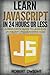 JavaScript: Learn JavaScript in 24 Hours or Less - A Beginner’s Guide To Learning JavaScript Programming Now (JavaScript, JavaScript Programming)