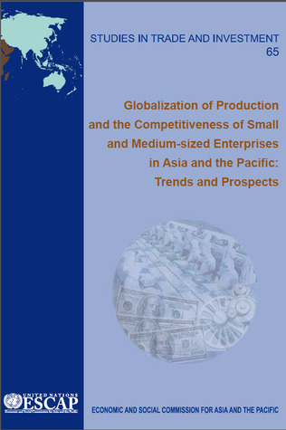 Globalization of Production and the Competitiveness of Small and Medium-sized Enterprises in Asia and the Pacific: Trends and Prospects