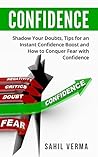 Confidence: Shadow Your Doubts with Confidence, Tips for an Instant Confidence Boost and Conquering Fear with Confidence