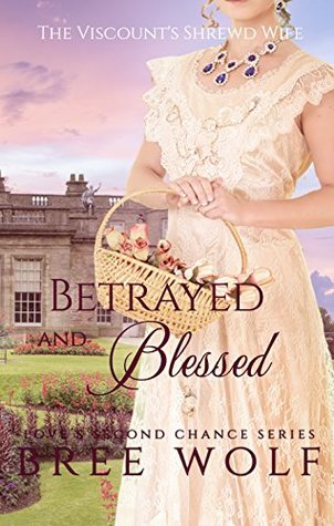 Betrayed & Blessed: The Viscount's Shrewd Wife (Love's Second Chance: Tales of Lords and Ladies, #4)