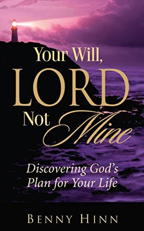Your Will, Lord Not Mine: Discovering God's Plan for Your Life (Kindle Edition)