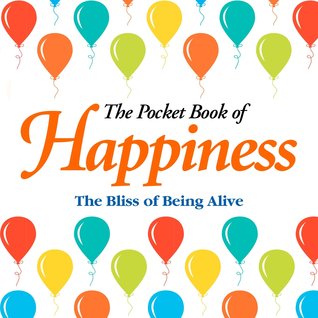 The Pocket Book of Happiness: The Bliss of Being Alive
