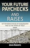 Your Future Paychecks And Raises: Get Dividend Checks In Your Mailbox Paid To The Order of You!