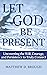 Let God Be Present: Uncover...
