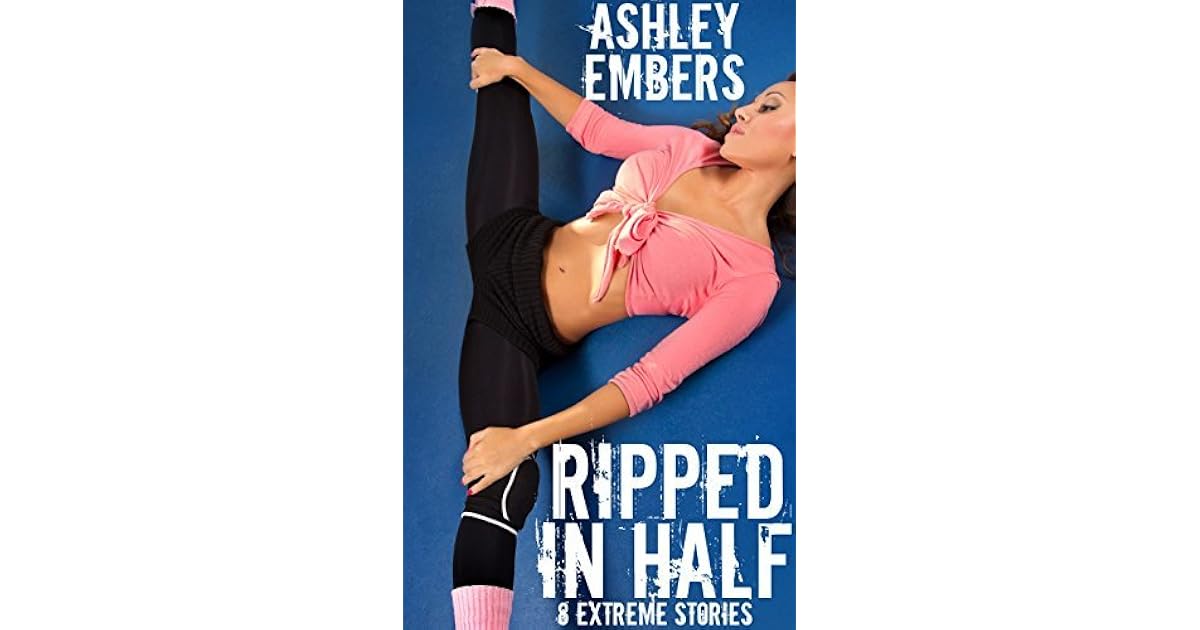 Ripped In Half: 8 Extreme Stories by Ashley Embers
