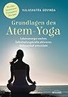 Grundlagen des Atem-Yoga: Lebensenergie wecken, Selbstheilungskräfte aktivieren, Gelassenheit entwickeln - Mit allen klassischen Pranayama-Übungen (German Edition)