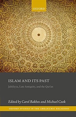 Islam and its Past: Jahiliyya, Late Antiquity, and the Qur'an (Oxford Studies in the Abrahamic Religions)