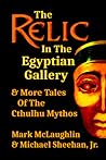 The Relic In The Egyptian Gallery & More Tales Of The Cthulhu Mythos The Relic In The Egyptian Gallery & More Tales Of The Cthulhu Mythos