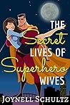 The Secret Lives of Superhero Wives by Joynell Schultz