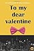 To my dear Valentine by Pulkit Mohan Singla
