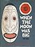 When the moon was big, and ...