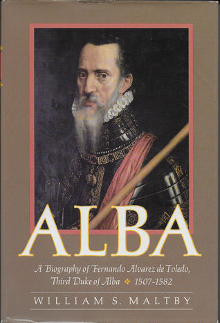 Alba: A Biography of Fernando Alvarez de Toledo, Third Duke of Alba, 1507-1582