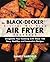 My BLACK and DECKER 2-Liter Oil Free Air Fryer Cookbook by Sandy Fairfield