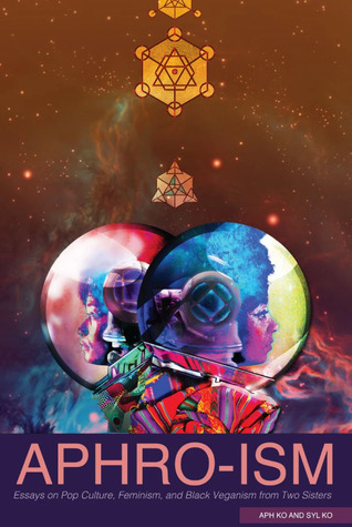 Aphro-ism: Essays on Pop Culture, Feminism, and Black Veganism from Two Sisters