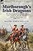 Marlborough’s Irish Dragoons, Illustrated with Maps and Pictures by Walter Temple Willcox