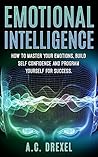 Emotional Intelligence: How to Master your Emotions, Build Self-Confidence and Program Yourself for Success