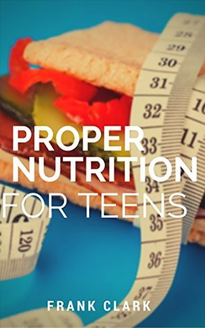 Proper nutrition for teens (Kindle Edition)