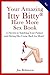 Your Amazing Itty Bitty® Have More Sex Book: 15 Secrets to Satisfying Your Partner and Having Her Come Back for More!