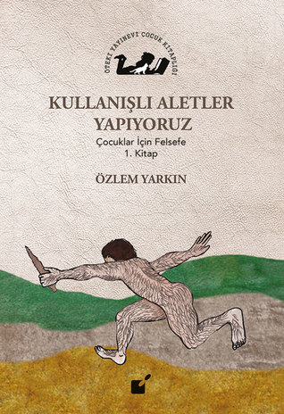 Kullanışlı Aletler Yapıyoruz: Çocuklar İçin Felsefe 1