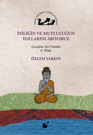 İyiliğin ve Mutluluğun Yollarını Arıyoruz: Çocuklar İçin Felsefe 6