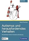 Autismus und herausforderndes Verhalten: Praxisleitfaden für Positive Verhaltensunterstützung (German Edition)