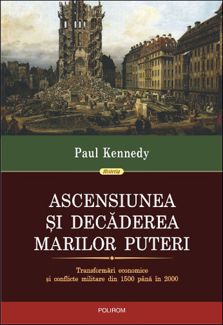 Ascensiunea şi decăderea marilor puteri: transformări economice şi conflicte militare din 1500 pînă în 2000