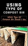 Using Type of Compost Bin : Which Type of Compost Bin Should I Use