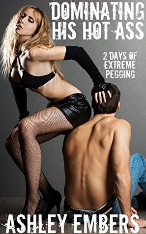 Dominating His Hot Ass: 2 Days of Extreme Pegging (Kindle Edition)