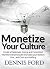 Monetize Your Culture by Dennis Ford