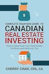 Complete Taxation Guide to Canadian Real Estate Taxation: How to Maximize Your Real Estate Portfolio and Minimize Tax