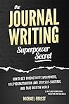 The Journal Writing Superpower Secret by Michael Forest