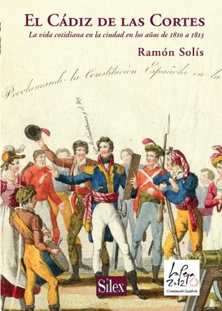 El Cádiz de las Cortes: La vida en la ciudad en los años de 1810 a 1813 (Spanish Edition)