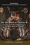 On the Road to Vatican II: German Catholic Enlightenment and Reform of the Church (Renewal: Conversations in Catholic Theology Book 19) On the Road to Vatican II: German Catholic Enlightenment and Reform of the Church (Renewal: Conversations in Catholic Theology Book 19)