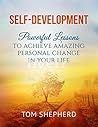 SELF-DEVELOPMENT: Powerful Lessons to Achieve Amazing Personal Change in Your Life