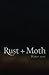 Rust + Moth: Winter 2016