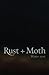 Rust + Moth: Winter 2016