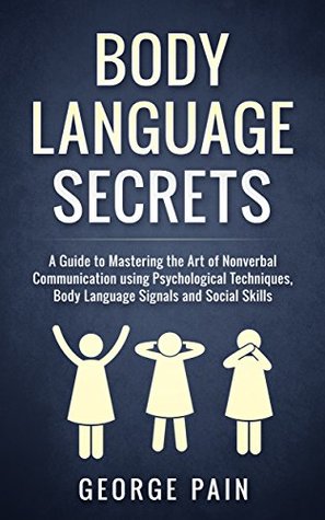 Body Language Secrets: A Guide to Mastering the Art of Nonverbal Communication using Psychological Techniques, Body Language Signals and Social Skills (Next Level Performance Book 4)