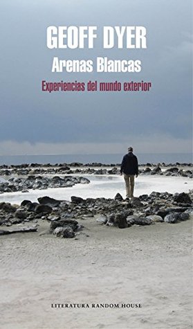 Portada de Arenas blancas: Experiencias del mundo exterior, de Geoff Dyer