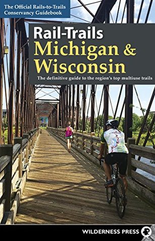 Rail-Trails Michigan & Wisconsin: The definitive guide to the region's top multiuse trails (Kindle Edition)