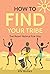 HOW TO FIND YOUR TRIBE: The...