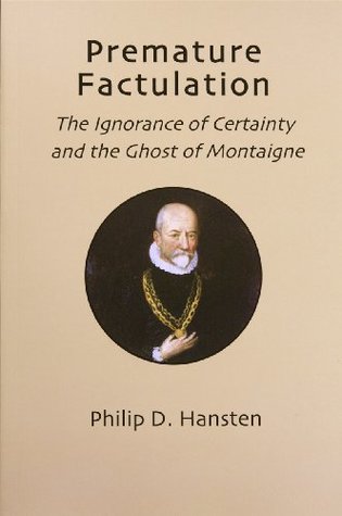 Premature Factulation: The Ignorance of Certainty and the Ghost of Montaigne (Paperback)