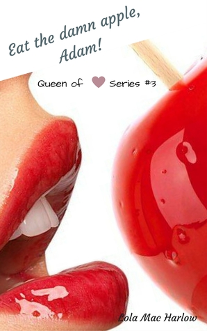 Eat the damn apple, Adam! (Queen of Hearts Series #3)